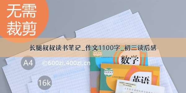 长腿叔叔读书笔记_作文1100字_初三读后感