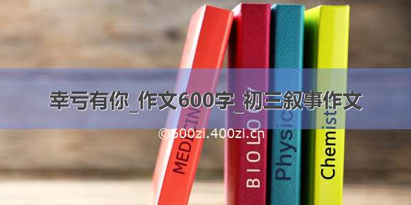 幸亏有你_作文600字_初三叙事作文