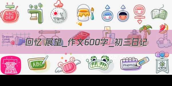 回忆 展望_作文600字_初三日记