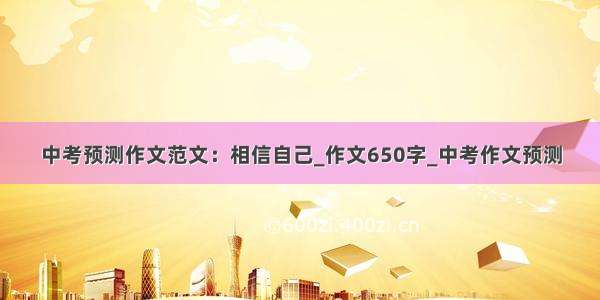 中考预测作文范文：相信自己_作文650字_中考作文预测