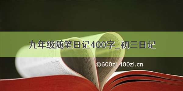 九年级随笔日记400字_初三日记