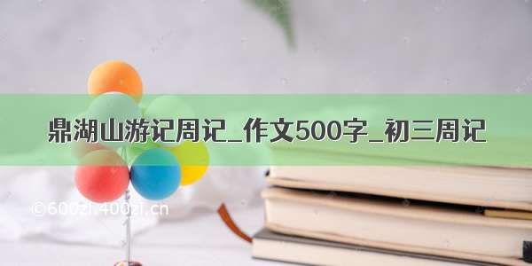 鼎湖山游记周记_作文500字_初三周记