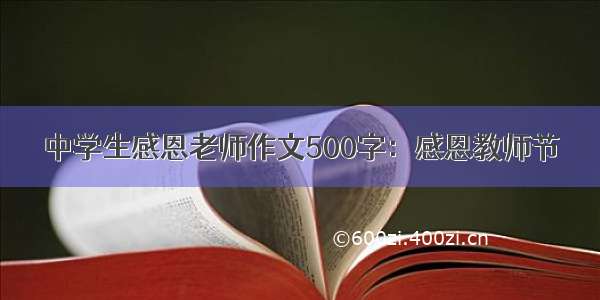 中学生感恩老师作文500字：感恩教师节