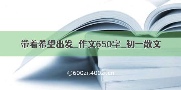 带着希望出发_作文650字_初一散文