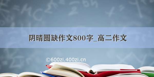 阴晴圆缺作文800字_高二作文