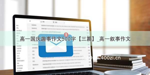 高一国庆趣事作文500字【三篇】_高一叙事作文