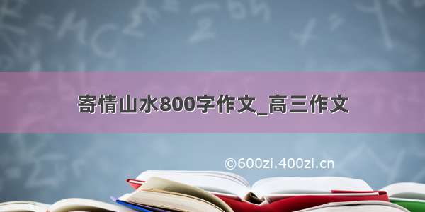 寄情山水800字作文_高三作文