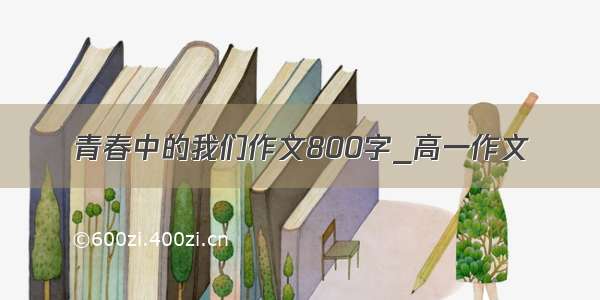 青春中的我们作文800字_高一作文