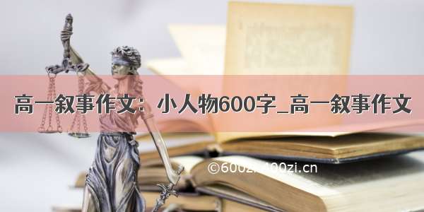 高一叙事作文：小人物600字_高一叙事作文