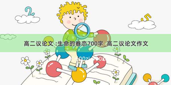 高二议论文 :生命的眷恋700字_高二议论文作文