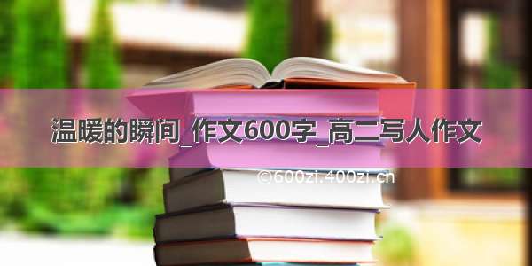 温暖的瞬间_作文600字_高二写人作文