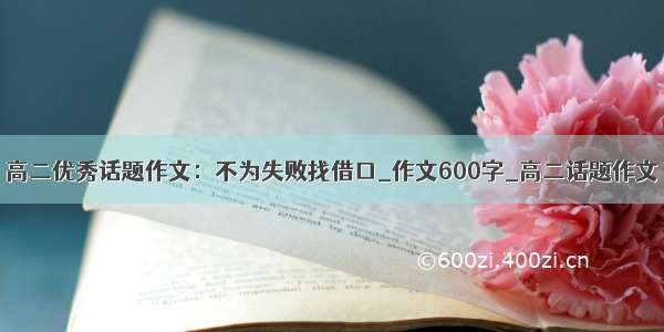 高二优秀话题作文：不为失败找借口_作文600字_高二话题作文