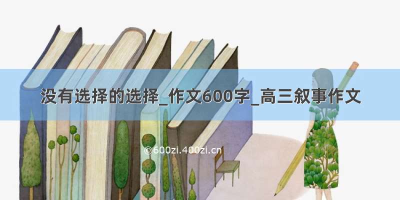 没有选择的选择_作文600字_高三叙事作文