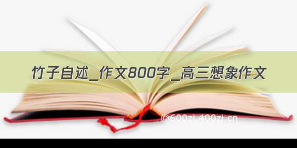 竹子自述_作文800字_高三想象作文