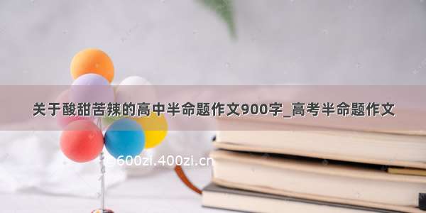 关于酸甜苦辣的高中半命题作文900字_高考半命题作文