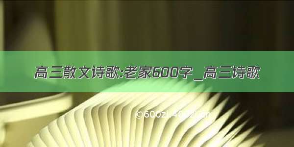 高三散文诗歌:老家600字_高三诗歌