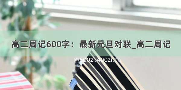 高二周记600字：最新元旦对联_高二周记