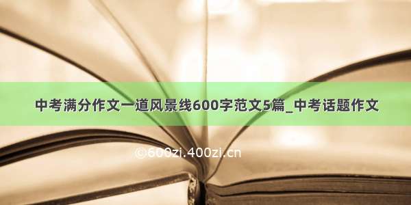 中考满分作文一道风景线600字范文5篇_中考话题作文