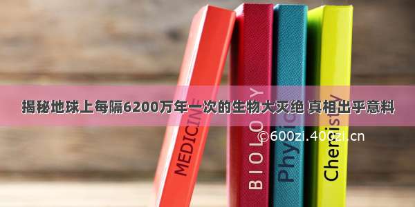 揭秘地球上每隔6200万年一次的生物大灭绝 真相出乎意料