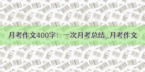 月考作文400字：一次月考总结_月考作文