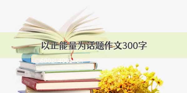 以正能量为话题作文300字