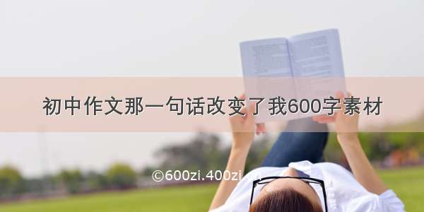 初中作文那一句话改变了我600字素材