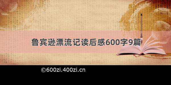 鲁宾逊漂流记读后感600字9篇