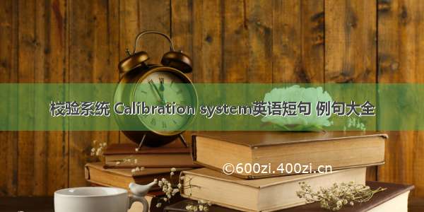 校验系统 Calibration system英语短句 例句大全