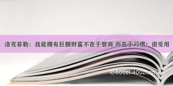 洛克菲勒：我能拥有巨额财富不在于智商 而在于习惯！很受用