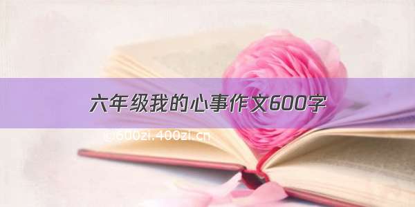 六年级我的心事作文600字