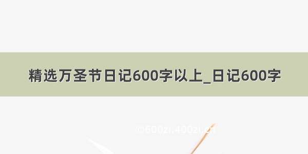 精选万圣节日记600字以上_日记600字