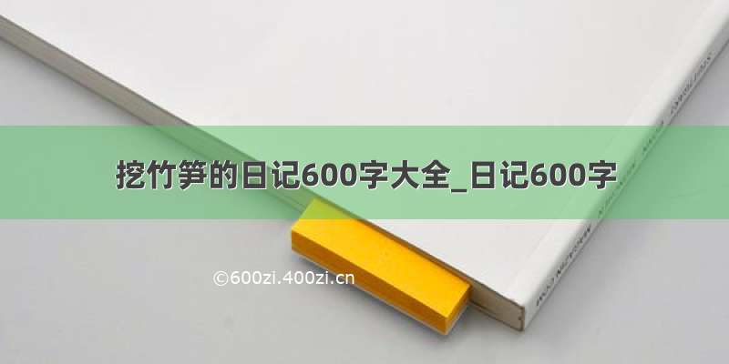 挖竹笋的日记600字大全_日记600字