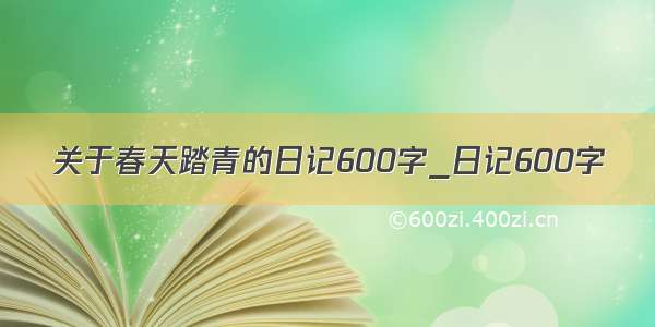 关于春天踏青的日记600字_日记600字