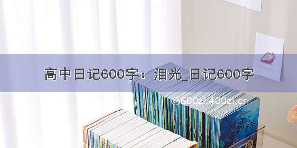 高中日记600字：泪光_日记600字