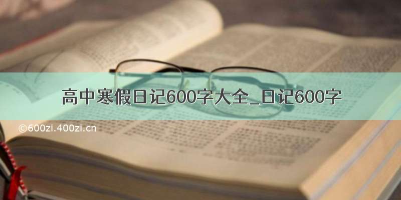 高中寒假日记600字大全_日记600字