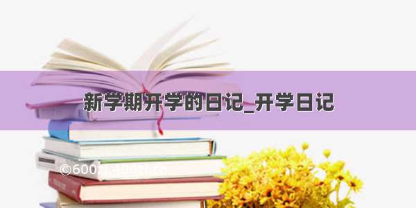 新学期开学的日记_开学日记