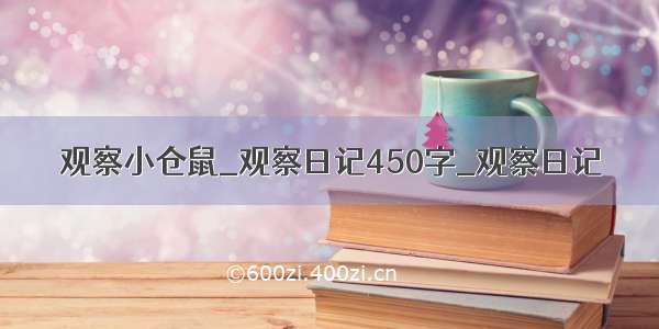 观察小仓鼠_观察日记450字_观察日记