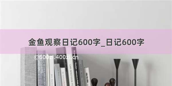 金鱼观察日记600字_日记600字