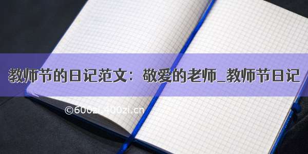 教师节的日记范文：敬爱的老师_教师节日记
