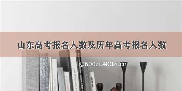 山东高考报名人数及历年高考报名人数