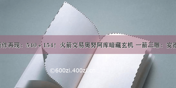 莫雷式操作再现：540＋154！火箭交易奥努阿库暗藏玄机 一箭三雕：安德森快了？