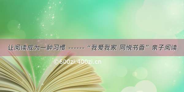 让阅读成为一种习惯 ------“我爱我家 同悦书香”亲子阅读