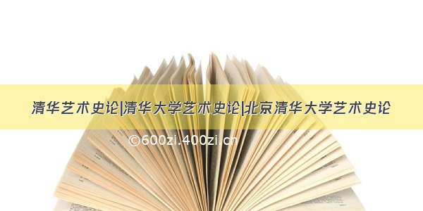 清华艺术史论|清华大学艺术史论|北京清华大学艺术史论