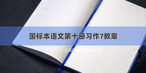 国标本语文第十册习作7教案