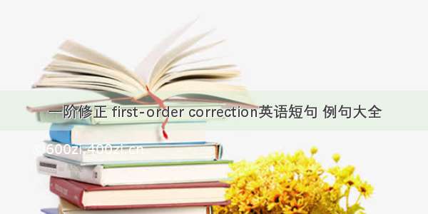 一阶修正 first-order correction英语短句 例句大全