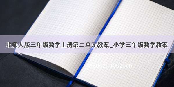 北师大版三年级数学上册第二单元教案_小学三年级数学教案