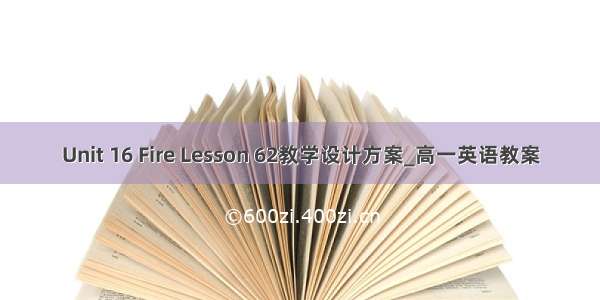 Unit 16 Fire Lesson 62教学设计方案_高一英语教案