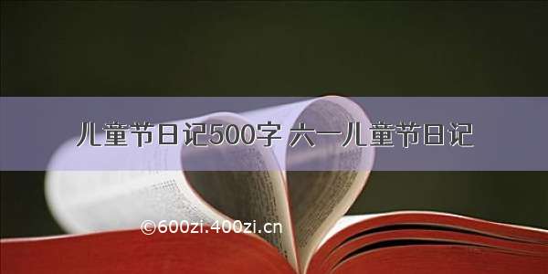 儿童节日记500字 六一儿童节日记