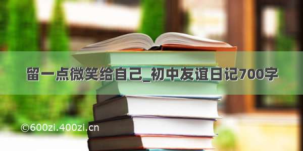 留一点微笑给自己_初中友谊日记700字