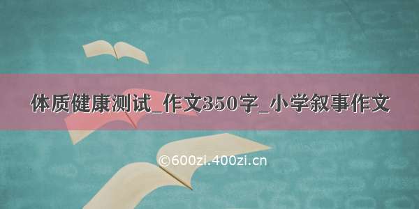 体质健康测试_作文350字_小学叙事作文